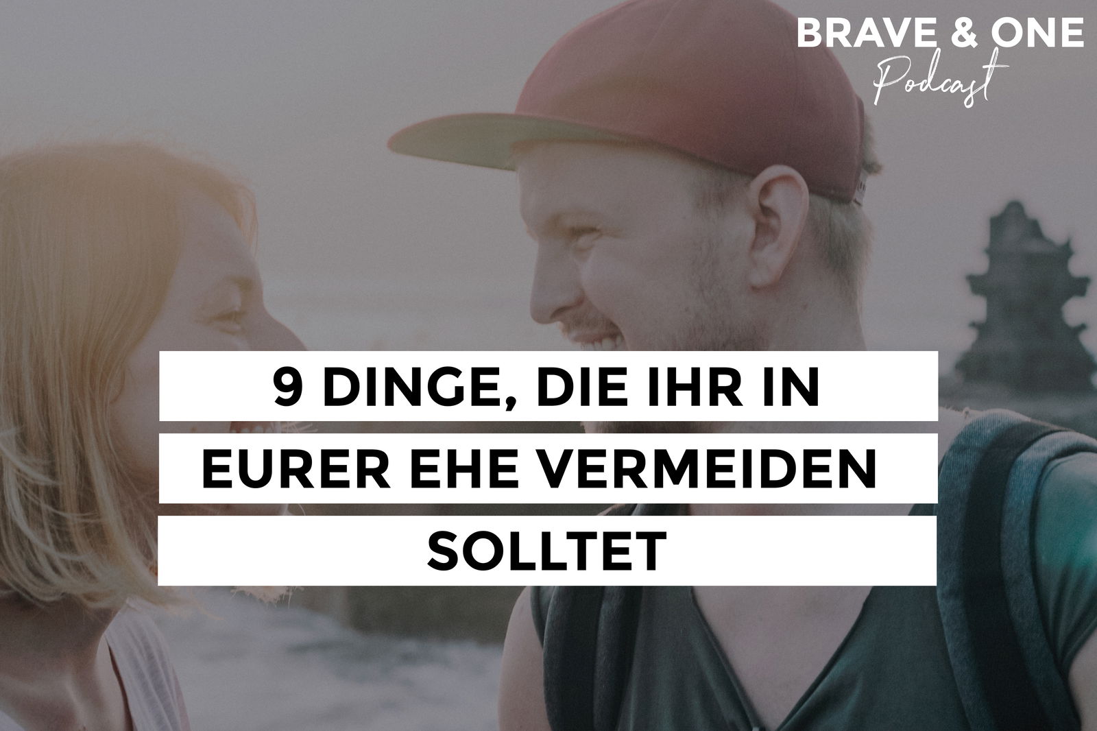 #038 | 9 Dinge, die ihr in eurer EHE vermeiden solltet